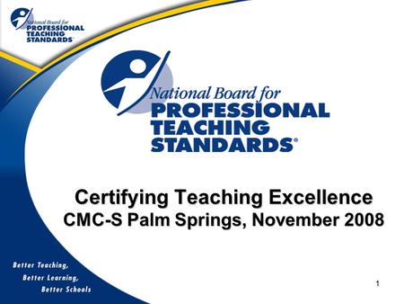 1 Certifying Teaching Excellence CMC-S Palm Springs, November 2008.