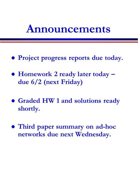 Announcements Project progress reports due today. Homework 2 ready later today – due 6/2 (next Friday) Graded HW 1 and solutions ready shortly. Third paper.
