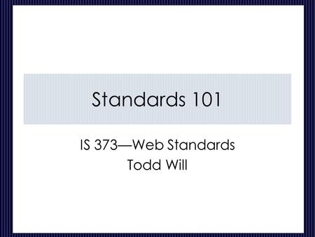 Standards 101 IS 373—Web Standards Todd Will. CIS 373---Web Standards—Standards 101 2 of 33 The Tower of Babel Story 1 At one time the whole world spoke.