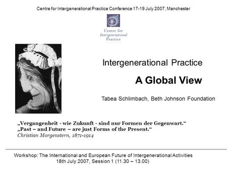 Centre for Intergenerational Practice Conference 17-19 July 2007, Manchester Intergenerational Practice A Global View Workshop: The International and European.