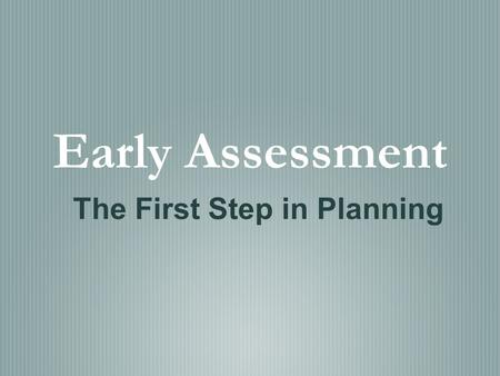 Early Assessment The First Step in Planning. Process of Instruction Planning Delivery Assessment.