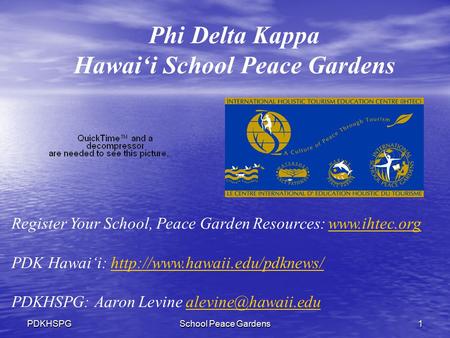 PDKHSPGSchool Peace Gardens1 Phi Delta Kappa Hawai‘i School Peace Gardens Register Your School, Peace Garden Resources: www.ihtec.orgwww.ihtec.org PDK.