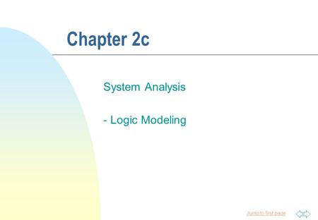 Jump to first page Chapter 2c System Analysis - Logic Modeling.