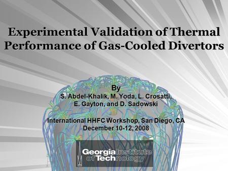 Experimental Validation of Thermal Performance of Gas-Cooled Divertors By S. Abdel-Khalik, M. Yoda, L. Crosatti, E. Gayton, and D. Sadowski International.