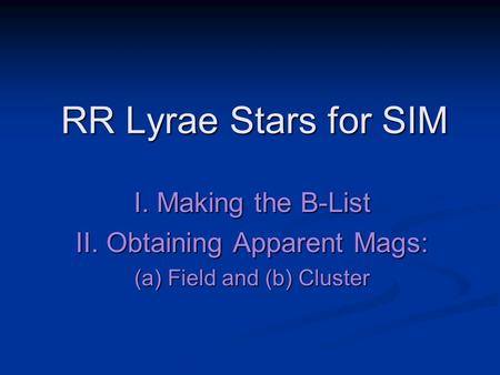 RR Lyrae Stars for SIM I. Making the B-List II. Obtaining Apparent Mags: (a) Field and (b) Cluster.