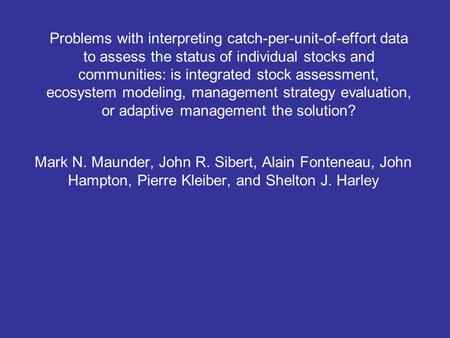 Mark N. Maunder, John R. Sibert, Alain Fonteneau, John Hampton, Pierre Kleiber, and Shelton J. Harley Problems with interpreting catch-per-unit-of-effort.