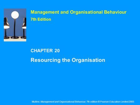 Mullins: Management and Organisational Behaviour, 7th edition © Pearson Education Limited 2005 CHAPTER 20 Resourcing the Organisation Management and Organisational.