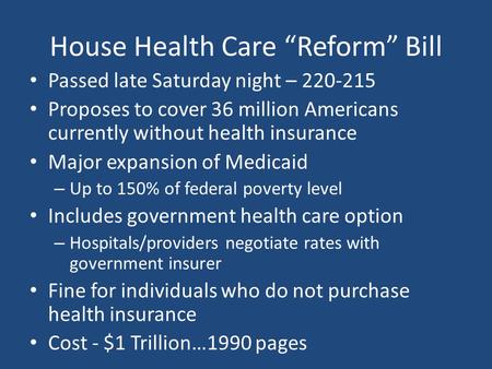 House Health Care “Reform” Bill Passed late Saturday night – 220-215 Proposes to cover 36 million Americans currently without health insurance Major expansion.