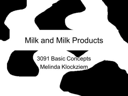 Milk and Milk Products 3091 Basic Concepts Melinda Klockziem.