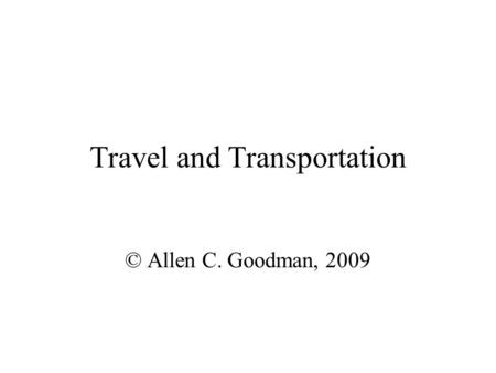 Travel and Transportation © Allen C. Goodman, 2009.
