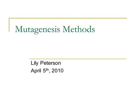 Mutagenesis Methods Lily Peterson April 5 th, 2010.
