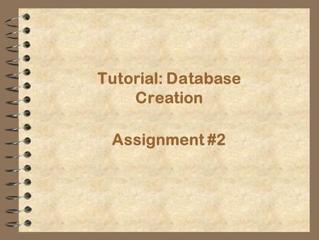Assignment #2 Tutorial: Database Creation 2MS Access TutorialIS for Management Access 2000 Tutorial MS Access Database Objects –Tables (tuples and attributes)