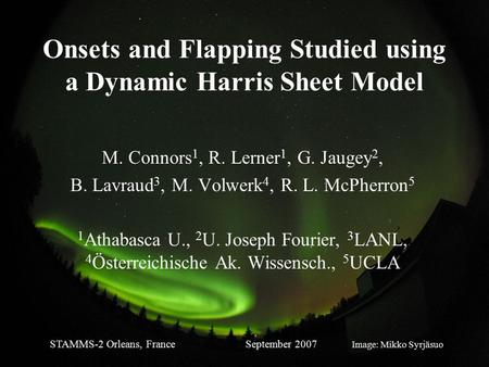 Onsets and Flapping Studied using a Dynamic Harris Sheet Model M. Connors 1, R. Lerner 1, G. Jaugey 2, B. Lavraud 3, M. Volwerk 4, R. L. McPherron 5 1.