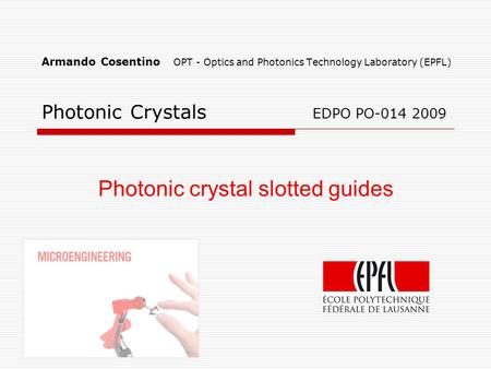 Armando Cosentino OPT - Optics and Photonics Technology Laboratory (EPFL) Photonic Crystals EDPO PO-014 2009 Photonic crystal slotted guides.