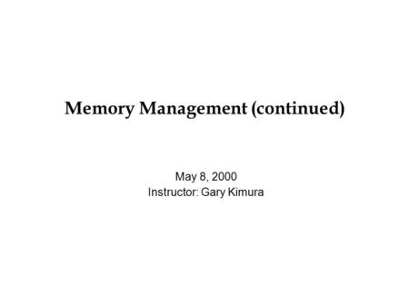 Memory Management (continued) May 8, 2000 Instructor: Gary Kimura.