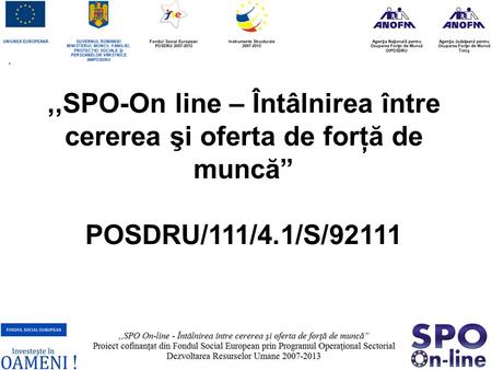 ,,SPO-On line – Întâlnirea între cererea şi oferta de forţă de muncă” POSDRU/111/4.1/S/92111.