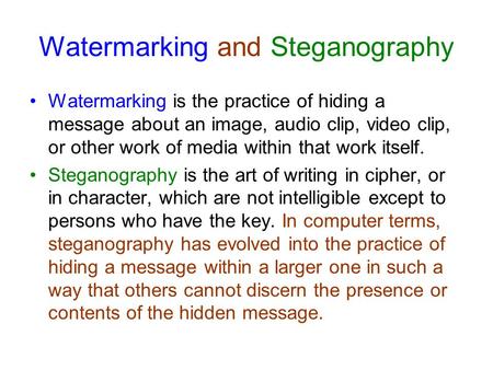 Watermarking and Steganography Watermarking is the practice of hiding a message about an image, audio clip, video clip, or other work of media within that.