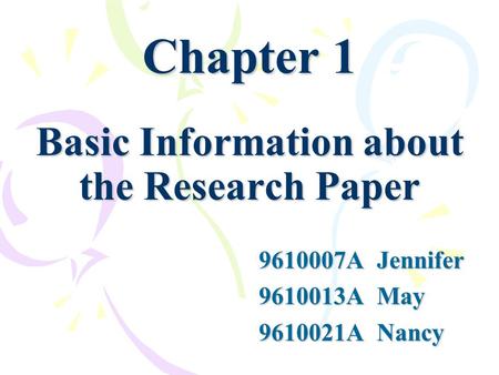 Chapter 1 Basic Information about the Research Paper 9610007A Jennifer 9610013A May 9610021A Nancy.