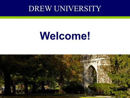 DREW UNIVERSITY Welcome!. DREW UNIVERSITY Private Liberal Arts Institution 1700 Undergraduate Students Located in Madison, NJ Local to Fairleigh Dickinson.