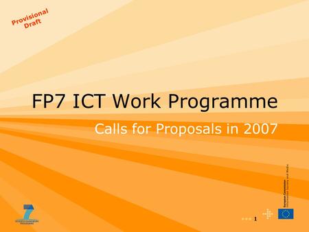 1 FP7 ICT Work Programme Calls for Proposals in 2007 Provisional Draft.
