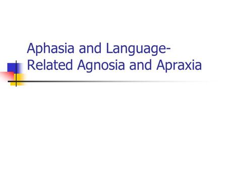 Aphasia and Language-Related Agnosia and Apraxia