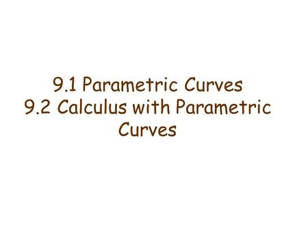 9.1 Parametric Curves 9.2 Calculus with Parametric Curves.