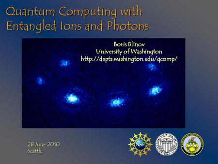 Quantum Computing with Entangled Ions and Photons Boris Blinov University of Washington  28 June 2010 Seattle.