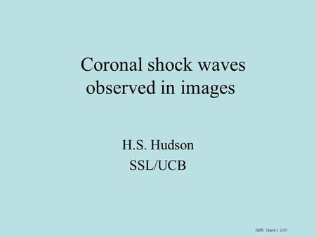 IGPP, March 3 2005 Coronal shock waves observed in images H.S. Hudson SSL/UCB.