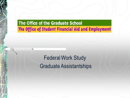 Federal Work Study Graduate Assistantships. Terms of Graduate Work Study Assistantships Students must be full-time, and matriculated Students will work.