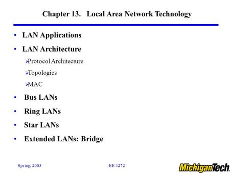 EE 4272Spring, 2003 Chapter 13. Local Area Network Technology LAN Applications LAN Architecture  Protocol Architecture  Topologies  MAC Bus LANs Ring.