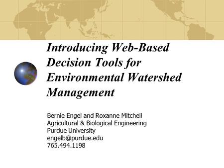 Introducing Web-Based Decision Tools for Environmental Watershed Management Bernie Engel and Roxanne Mitchell Agricultural & Biological Engineering Purdue.