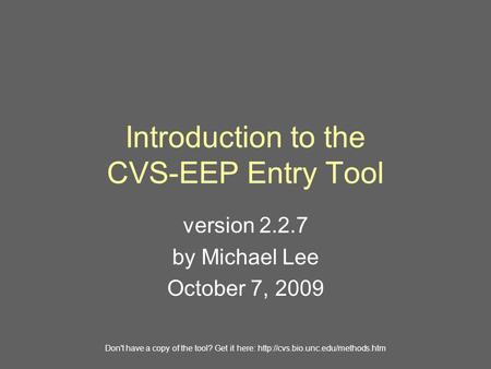Introduction to the CVS-EEP Entry Tool version 2.2.7 by Michael Lee October 7, 2009 Don't have a copy of the tool? Get it here: