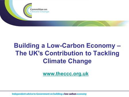 Building a Low-Carbon Economy – The UK's Contribution to Tackling Climate Change www.theccc.org.uk.
