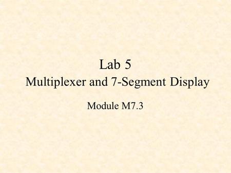 Lab 5 Multiplexer and 7-Segment Display Module M7.3.