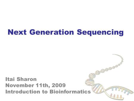 1 Next Generation Sequencing Itai Sharon November 11th, 2009 Introduction to Bioinformatics.