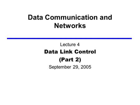 Data Communication and Networks Lecture 4 Data Link Control (Part 2) September 29, 2005.