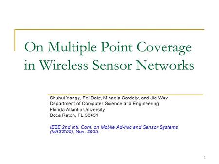 1 On Multiple Point Coverage in Wireless Sensor Networks Shuhui Yangy, Fei Daiz, Mihaela Cardeiy, and Jie Wuy Department of Computer Science and Engineering.