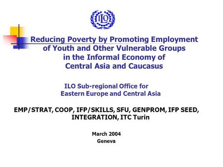 Reducing Poverty by Promoting Employment of Youth and Other Vulnerable Groups in the Informal Economy of Central Asia and Caucasus ILO Sub-regional Office.
