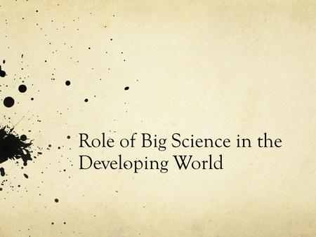 Role of Big Science in the Developing World. Developed vs. Developing Developed have industrial growth enjoy a flourishing economy Developing depend on.