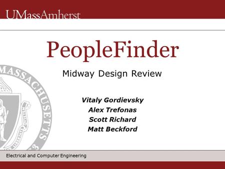 Electrical and Computer Engineering PeopleFinder Vitaly Gordievsky Alex Trefonas Scott Richard Matt Beckford Midway Design Review.