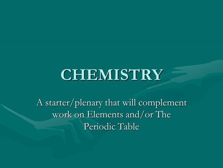 CHEMISTRY A starter/plenary that will complement work on Elements and/or The Periodic Table.