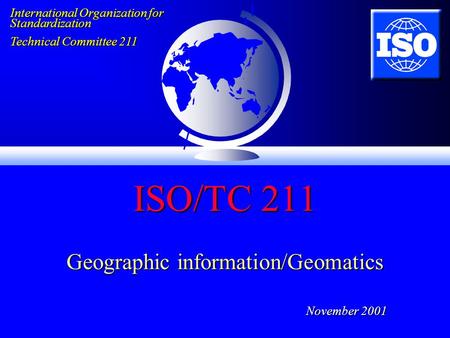 ISO/TC 211 Geographic information/Geomatics November 2001 International Organization for Standardization Technical Committee 211.