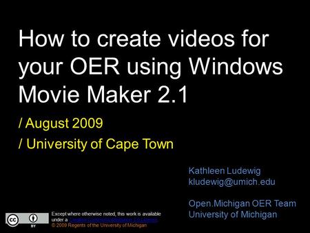 How to create videos for your OER using Windows Movie Maker 2.1 / August 2009 / University of Cape Town Except where otherwise noted, this work is available.
