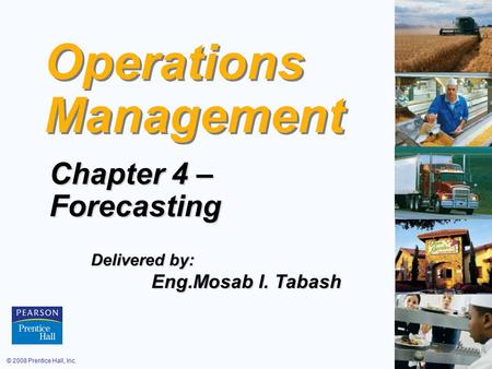 © 2008 Prentice Hall, Inc.4 – 1 Operations Management Chapter 4 – Forecasting Delivered by: Eng.Mosab I. Tabash Eng.Mosab I. Tabash.
