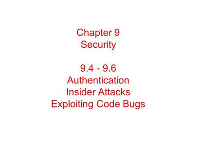 Chapter 9 Security 9.4 - 9.6 Authentication Insider Attacks Exploiting Code Bugs.
