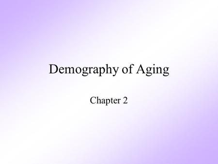 Demography of Aging Chapter 2. Demography The statistical study of human populations especially with reference to: Size & Density distribution Vital statistics.