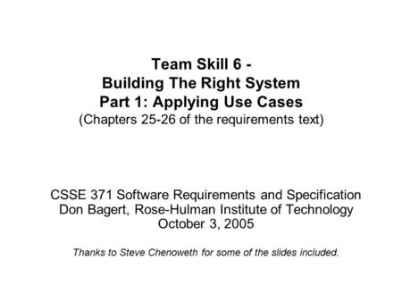 Team Skill 6 - Building The Right System Part 1: Applying Use Cases (Chapters 25-26 of the requirements text) CSSE 371 Software Requirements and Specification.