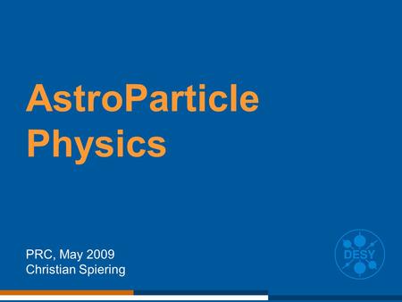 1 AstroParticle Physics PRC, May 2009 Christian Spiering.