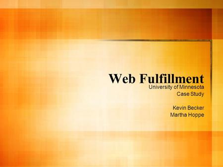 Web Fulfillment University of Minnesota Case Study Kevin Becker Martha Hoppe.