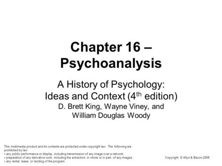 Copyright © Allyn & Bacon 2008 Chapter 16 – Psychoanalysis A History of Psychology: Ideas and Context (4 th edition) D. Brett King, Wayne Viney, and William.